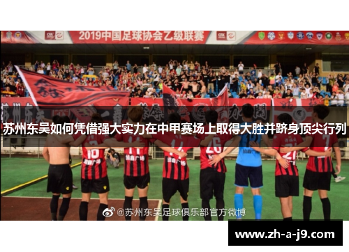 苏州东吴如何凭借强大实力在中甲赛场上取得大胜并跻身顶尖行列 苏州东吴如何凭借强大实力在中甲赛场上取得大胜并跻身顶尖行列