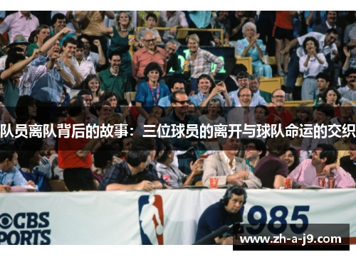 队员离队背后的故事：三位球员的离开与球队命运的交织