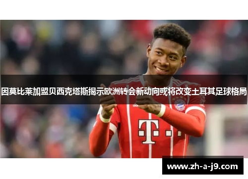 因莫比莱加盟贝西克塔斯揭示欧洲转会新动向或将改变土耳其足球格局