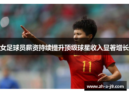 女足球员薪资持续提升顶级球星收入显著增长