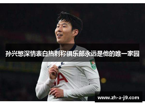 孙兴慜深情表白热刺称俱乐部永远是他的唯一家园