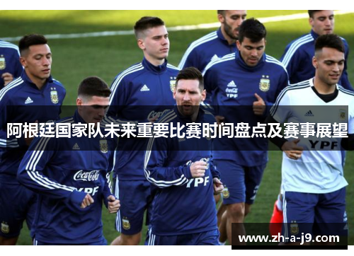 阿根廷国家队未来重要比赛时间盘点及赛事展望